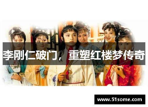 李刚仁破门，重塑红楼梦传奇